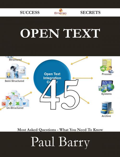 Cover of the book Open Text 45 Success Secrets - 45 Most Asked Questions On Open Text - What You Need To Know by Paul Barry, Emereo Publishing