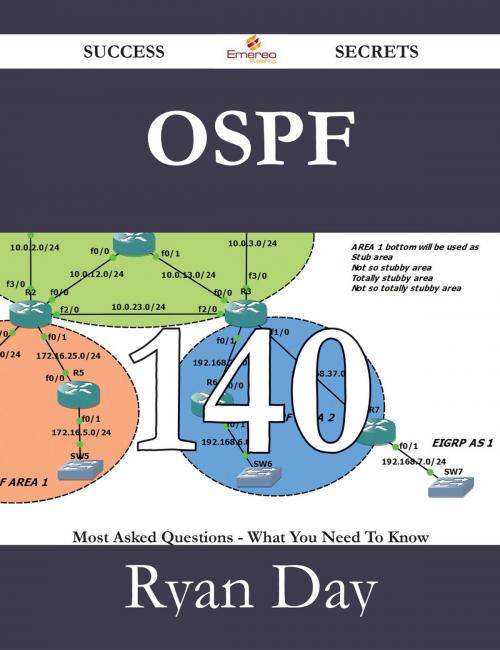 Cover of the book OSPF 140 Success Secrets - 140 Most Asked Questions On OSPF - What You Need To Know by Ryan Day, Emereo Publishing