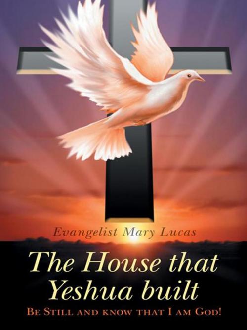 Cover of the book The House That Yeshua Built. by Evangelist Mary Lucas, iUniverse