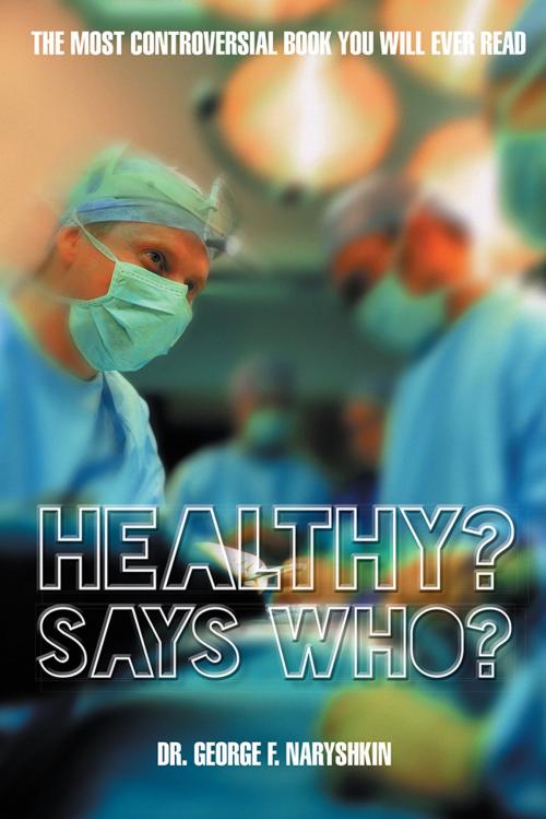 Cover of the book Healthy? Says Who? by Dr. George F. Naryshkin, AuthorHouse