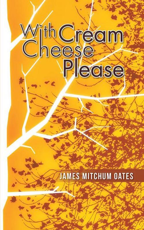 Cover of the book With Cream Cheese Please by James Mitchum Oates, AuthorHouse