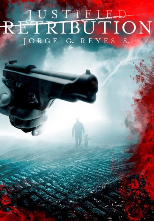 Cover of the book Justified Retribution (International Thriller) by Jorge G. Reyes S., Jorge G. Reyes S.