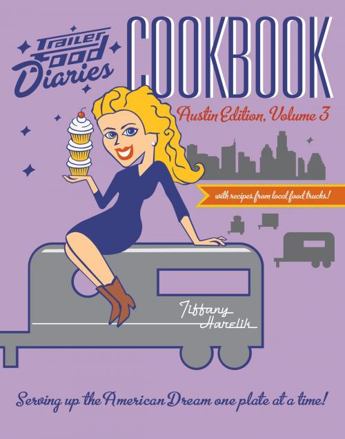 Cover of the book Trailer Food Diaries Cookbook by Tiffany Harelik, Arcadia Publishing Inc.