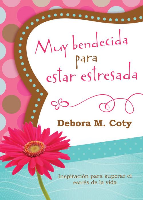 Cover of the book Muy bendecida para estar estresada by Debora M. Coty, Barbour Publishing, Inc.