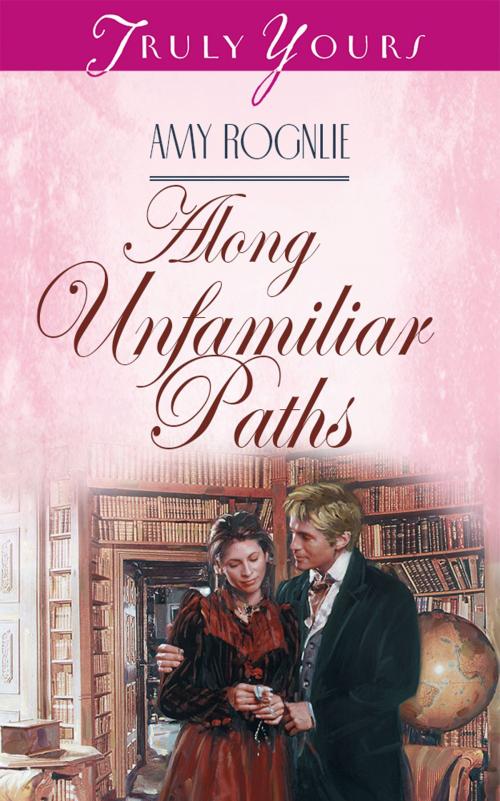 Cover of the book Along Unfamiliar Paths by Amy Rognlie, Barbour Publishing, Inc.