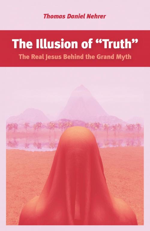 Cover of the book The Illusion of "Truth" by Thomas Nehrer, John Hunt Publishing