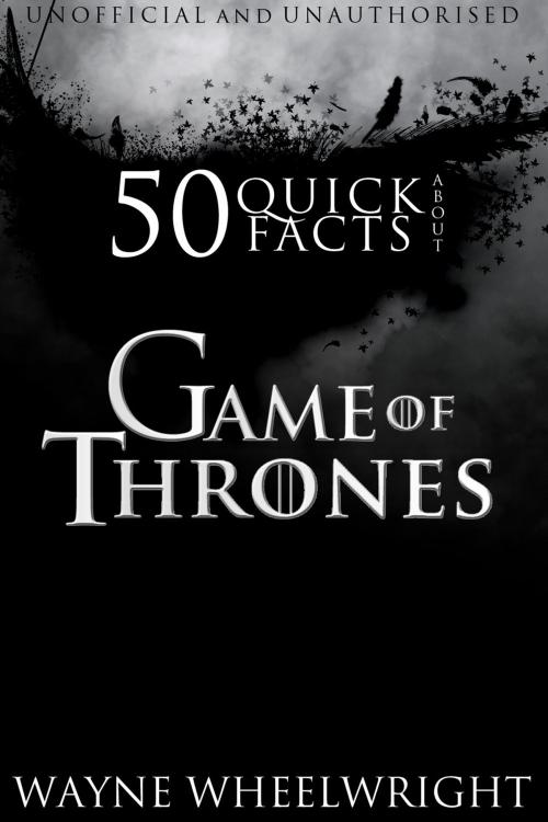 Cover of the book 50 Quick Facts About Game of Thrones by Wayne Wheelwright, Andrews UK