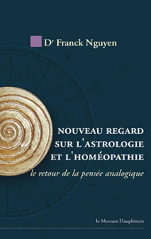 Cover of the book Nouveau regard sur l'astrologie et l'homéopathie by Dr. Franck Nguyen, Le Mercure Dauphinois