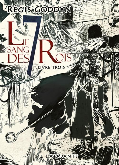 Cover of the book Le sang des 7 Rois - Livre trois by Régis Goddyn, L'Atalante