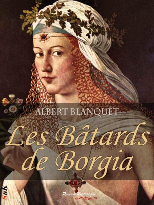 Cover of the book Les Bâtards de Borgia by Albert Blanquet, StoriaEbooks