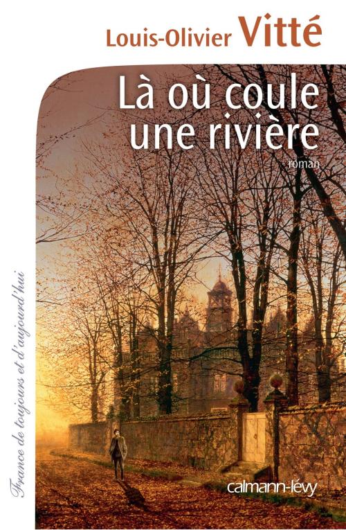 Cover of the book Là où coule une rivière by Louis-Olivier Vitté, Calmann-Lévy