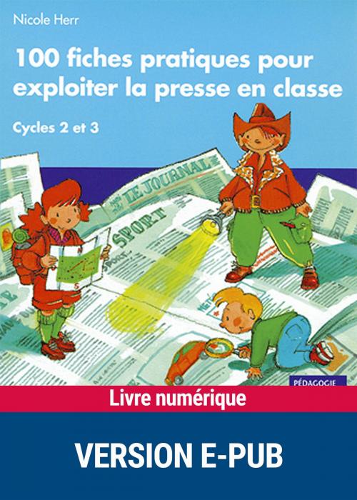 Cover of the book 100 fiches pratiques pour exploiter la presse en classe by Nicole Herr, Retz