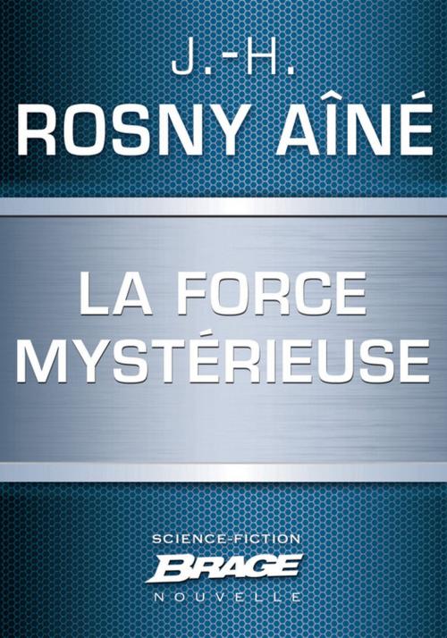 Cover of the book La Force mystérieuse by J.-H. Rosny Aîné, Bragelonne