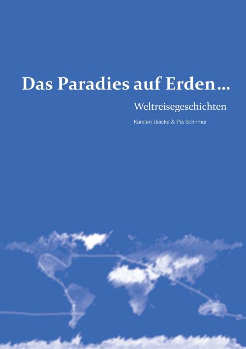 Cover of the book Das Paradies auf Erden... by Karsten Deicke, Pia Schirmer, Books on Demand