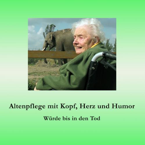 Cover of the book Altenpflege mit Kopf, Herz und Humor by Ute Fischer, Bernhard Siegmund, Books on Demand