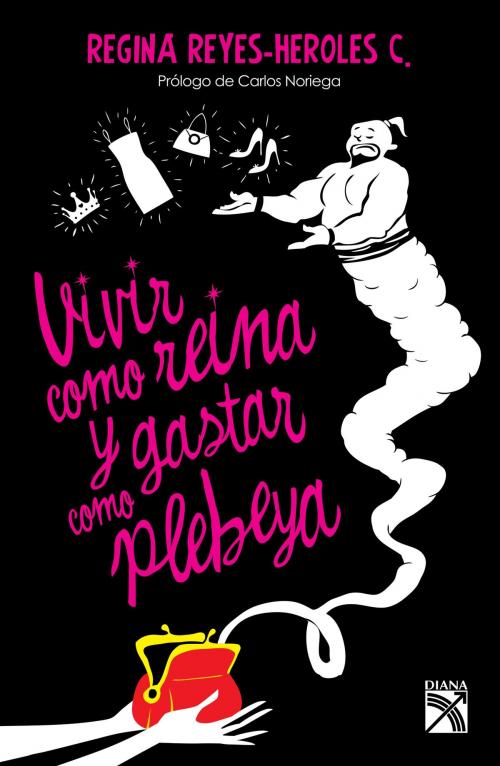 Cover of the book Vivir como reina y gastar como plebeya by Regina Reyes Heroles, Grupo Planeta - México