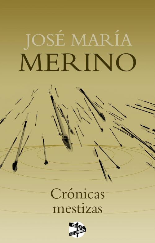 Cover of the book Crónicas mestizas by José María Merino, Roca Editorial de Libros