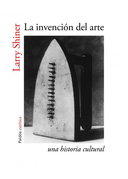 Cover of the book La invención del arte by Larry Shiner, Grupo Planeta