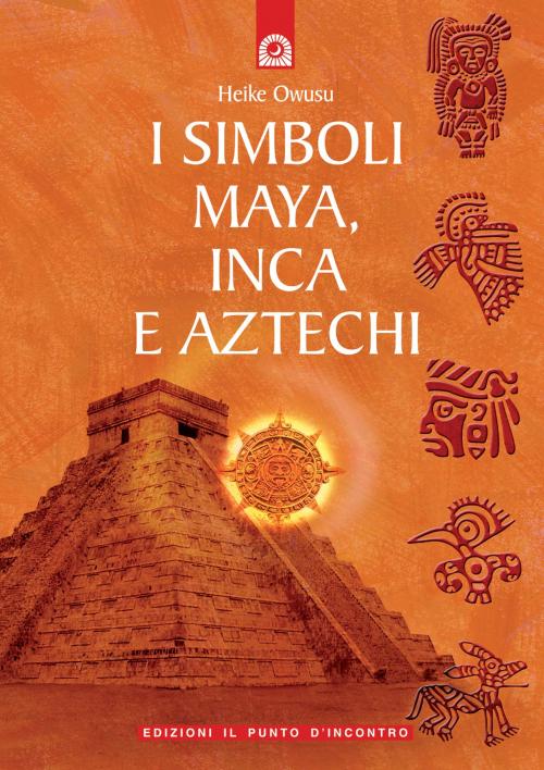 Cover of the book I simboli maya, inca e aztechi by Heike Owusu, Edizioni il Punto d'Incontro