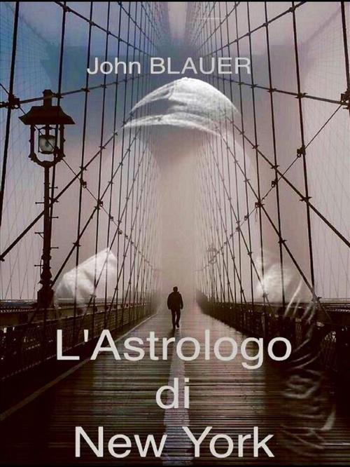 Cover of the book L'Astrologo di New York by John Blauer, John Blauer