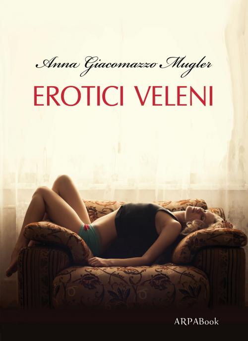 Cover of the book Erotici Veleni by Anna Giacomazzo Mugler, ARPANet