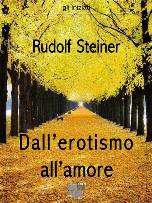 Cover of the book Dall'erotismo all'amore by Rudolf Steiner, KKIEN Publ. Int.