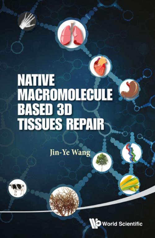 Cover of the book Native Macromolecule-Based 3D Tissues Repair by Jin-Ye Wang, World Scientific Publishing Company