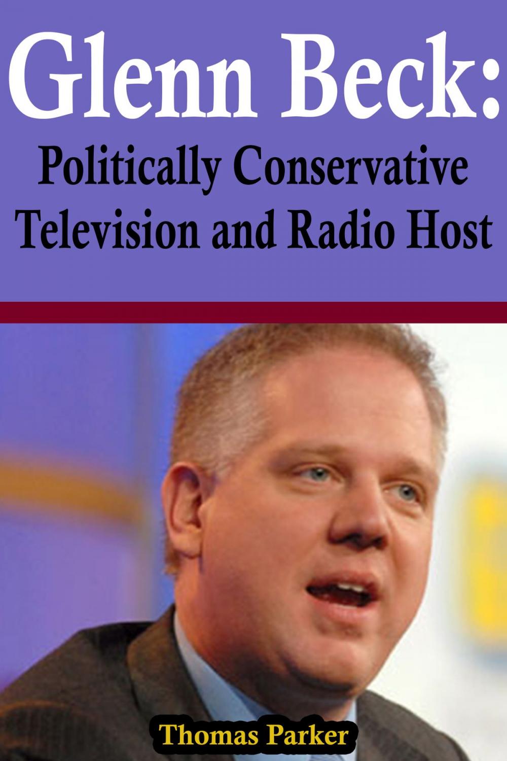 Big bigCover of Glenn Beck: Politically Conservative Television and Radio Host