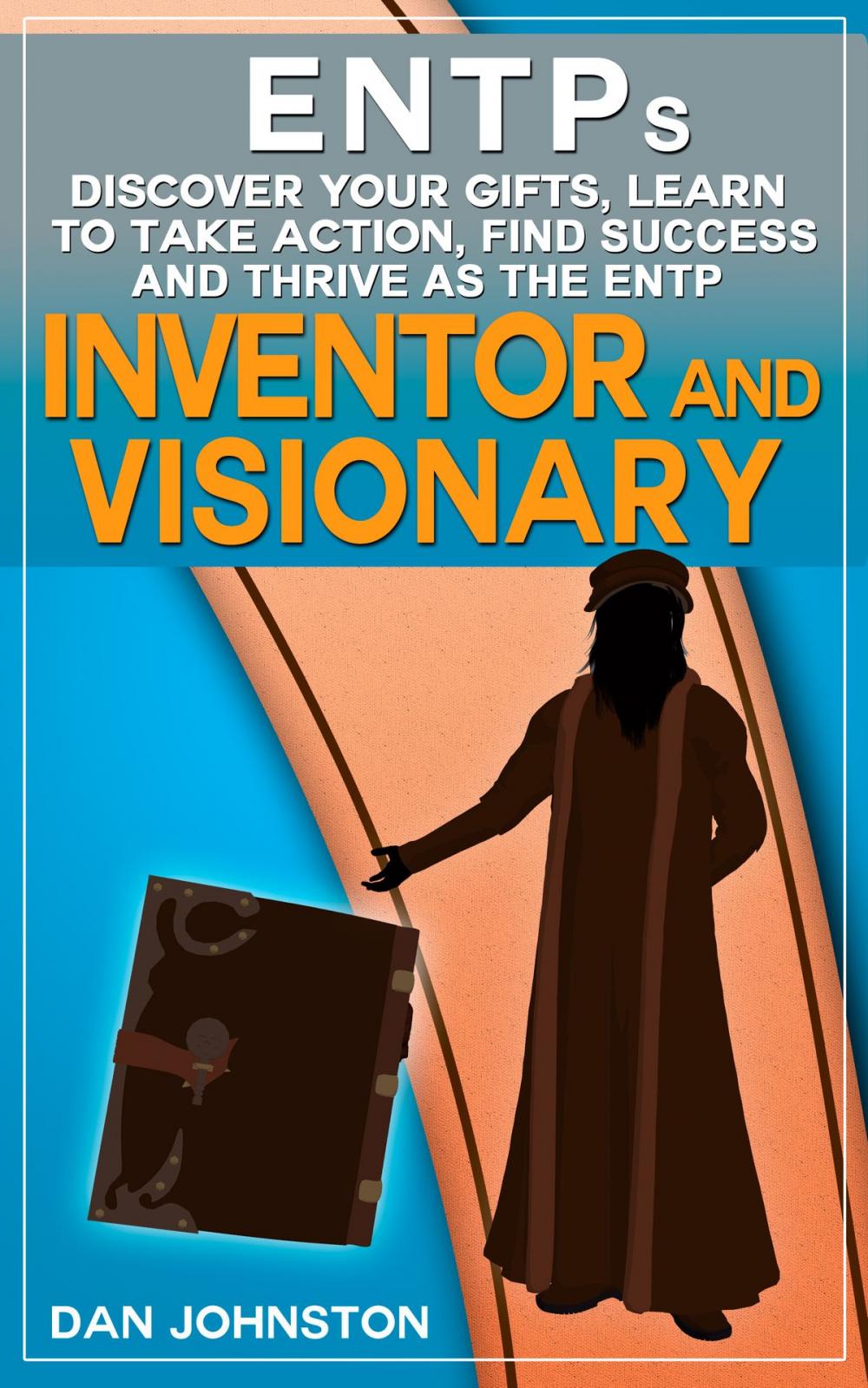 Big bigCover of ENTP: Discover Your Strengths, Learn To Take Action, Find Success and Thrive as The Charming and Visionary Inventor