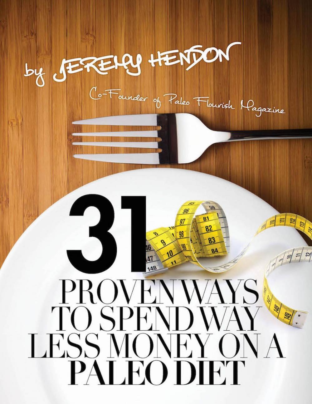 Big bigCover of 31 Proven Ways To Spend Way Less Money On A Paleo Diet