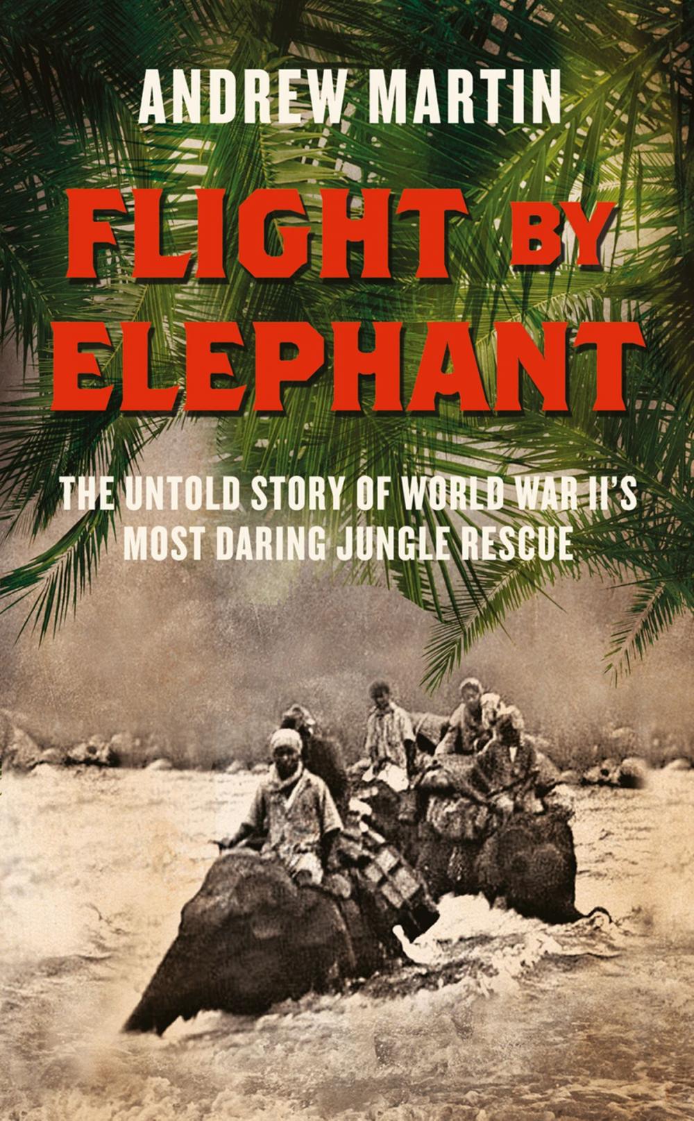 Big bigCover of Flight By Elephant: The Untold Story of World War II’s Most Daring Jungle Rescue