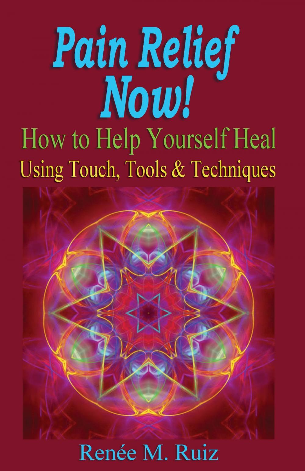 Big bigCover of Pain Relief Now! How To Help Yourself Heal Using Touch, Tools & Techniques.