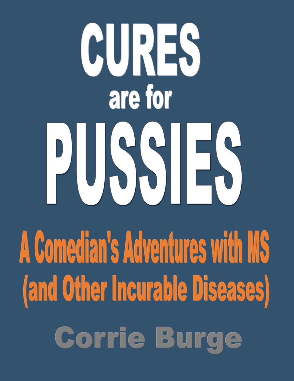 Big bigCover of Cures Are For Pussies: A Comedian's Adventures With MS (And Other Incurable Diseases)