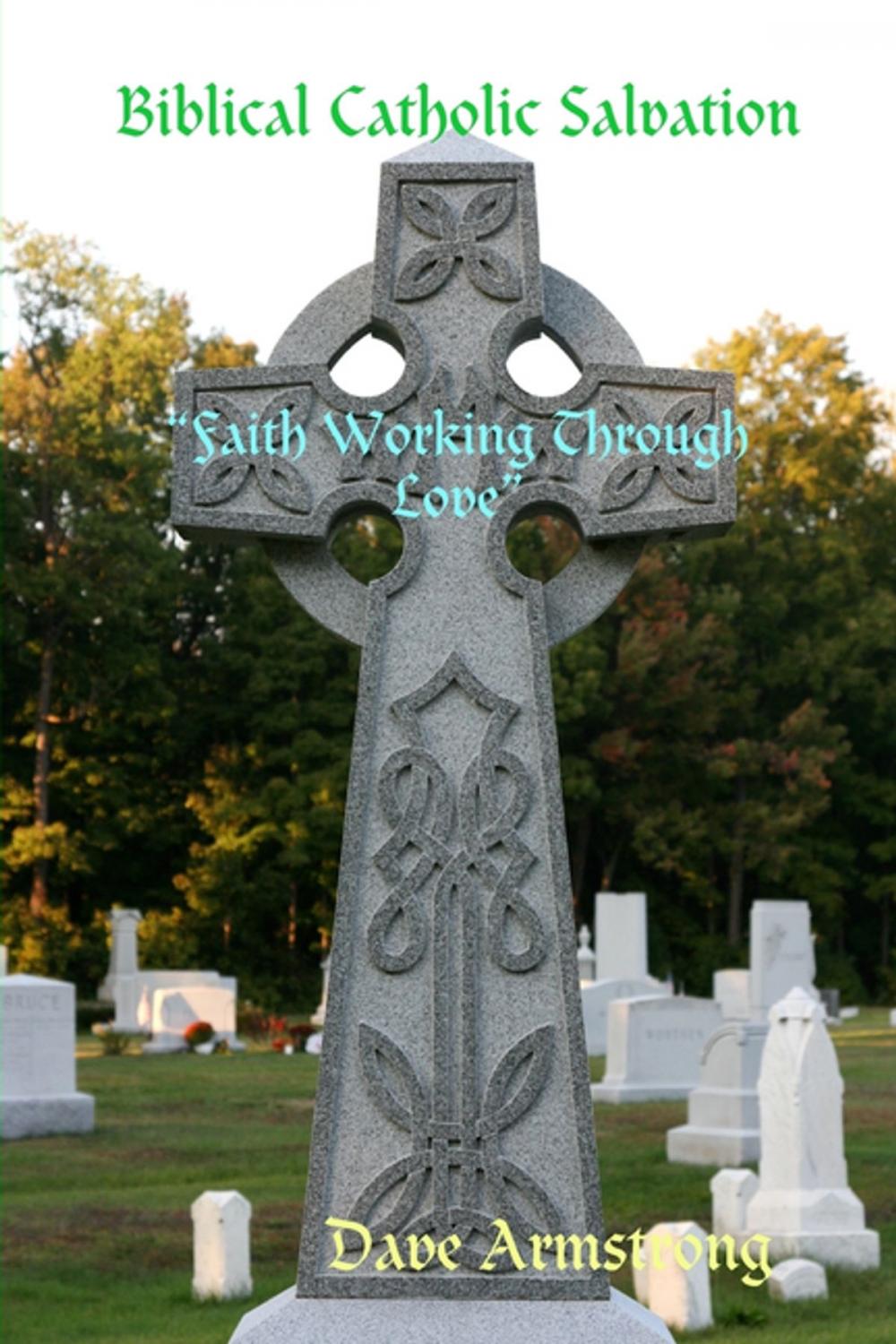 Big bigCover of Biblical Catholic Salvation: ""Faith Working Through Love"