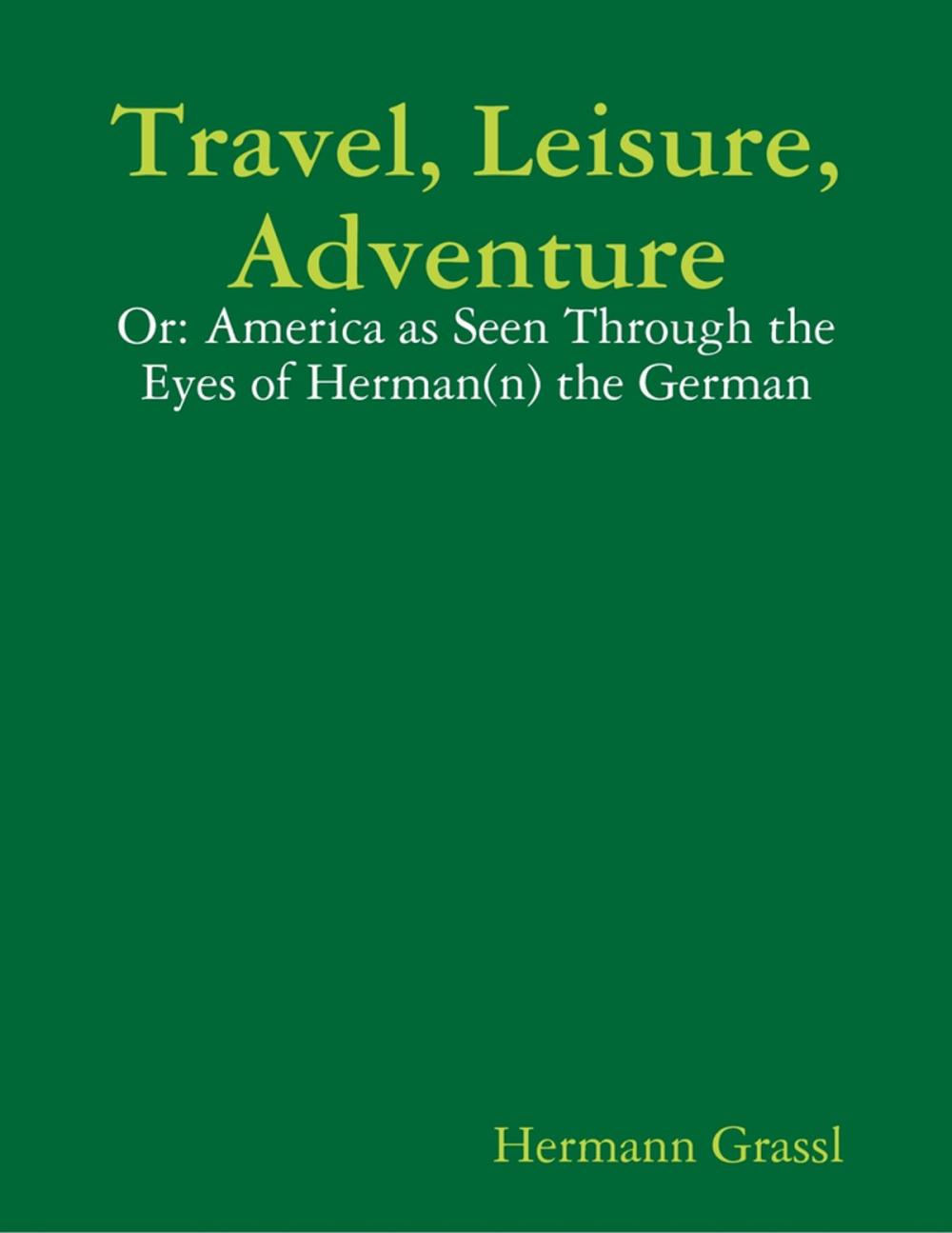 Big bigCover of Travel, Leisure, Adventure - Or: America as Seen Through the Eyes of Herman(n) the German