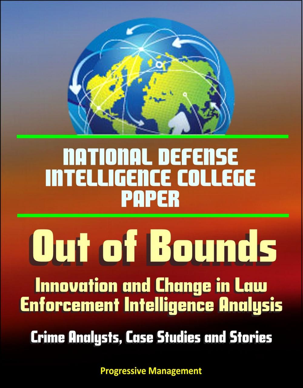 Big bigCover of National Defense Intelligence College Paper: Out of Bounds - Innovation and Change in Law Enforcement Intelligence Analysis - Crime Analysts, Case Studies and Stories