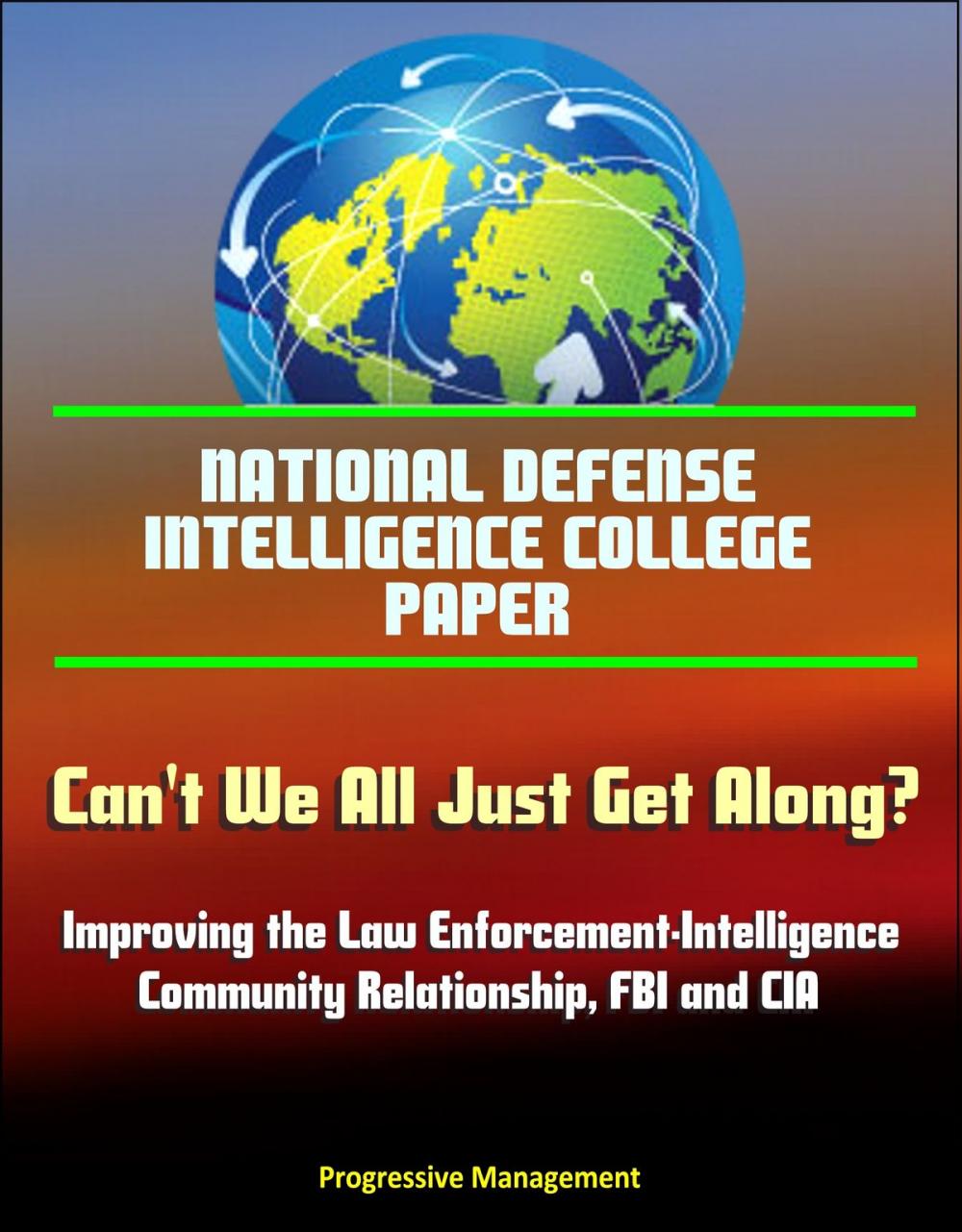 Big bigCover of National Defense Intelligence College Paper: Can't We All Just Get Along? Improving the Law Enforcement-Intelligence Community Relationship, FBI and CIA