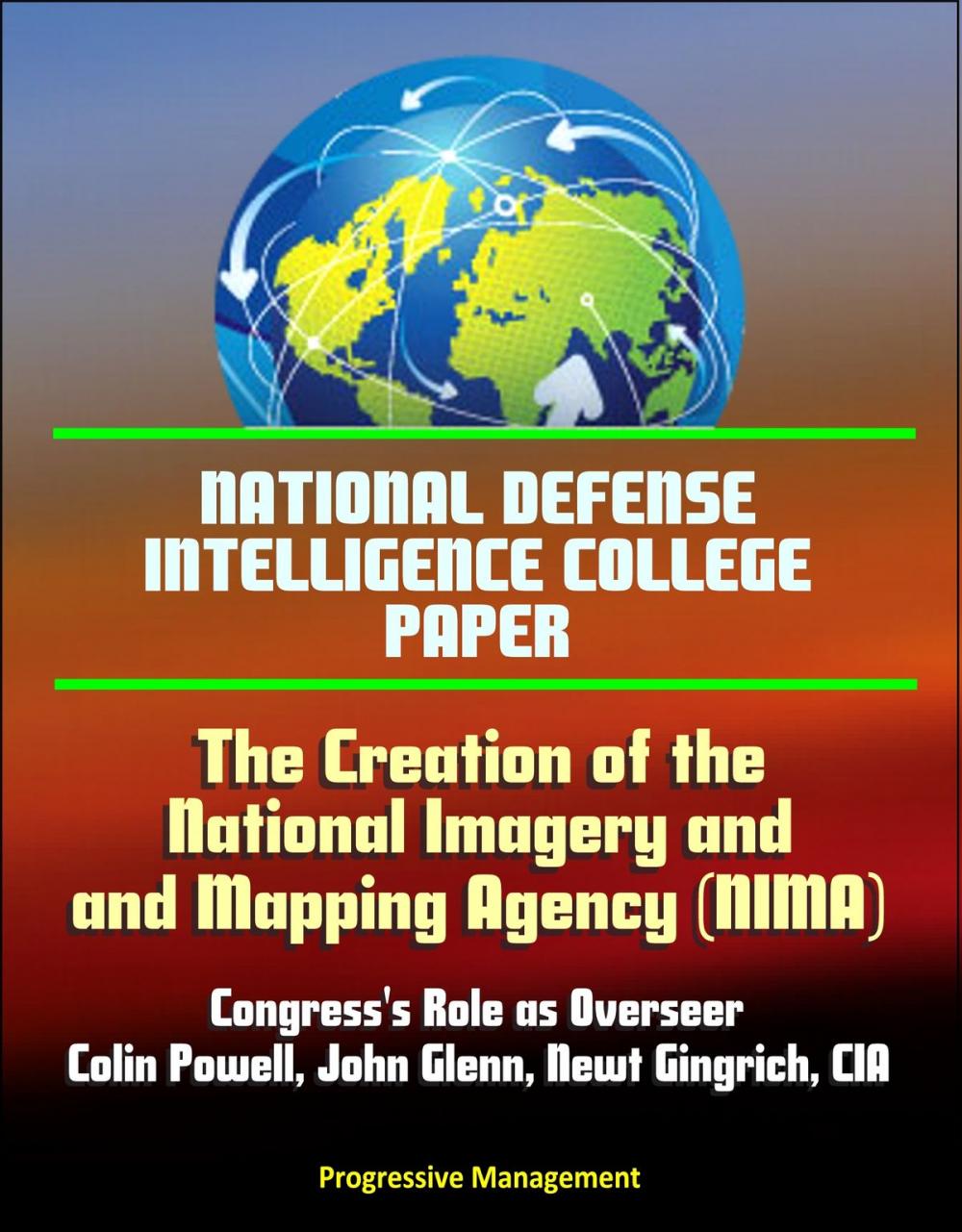 Big bigCover of National Defense Intelligence College Paper: The Creation of the National Imagery and Mapping Agency: Congress's Role as Overseer - Colin Powell, John Glenn, Newt Gingrich, CIA