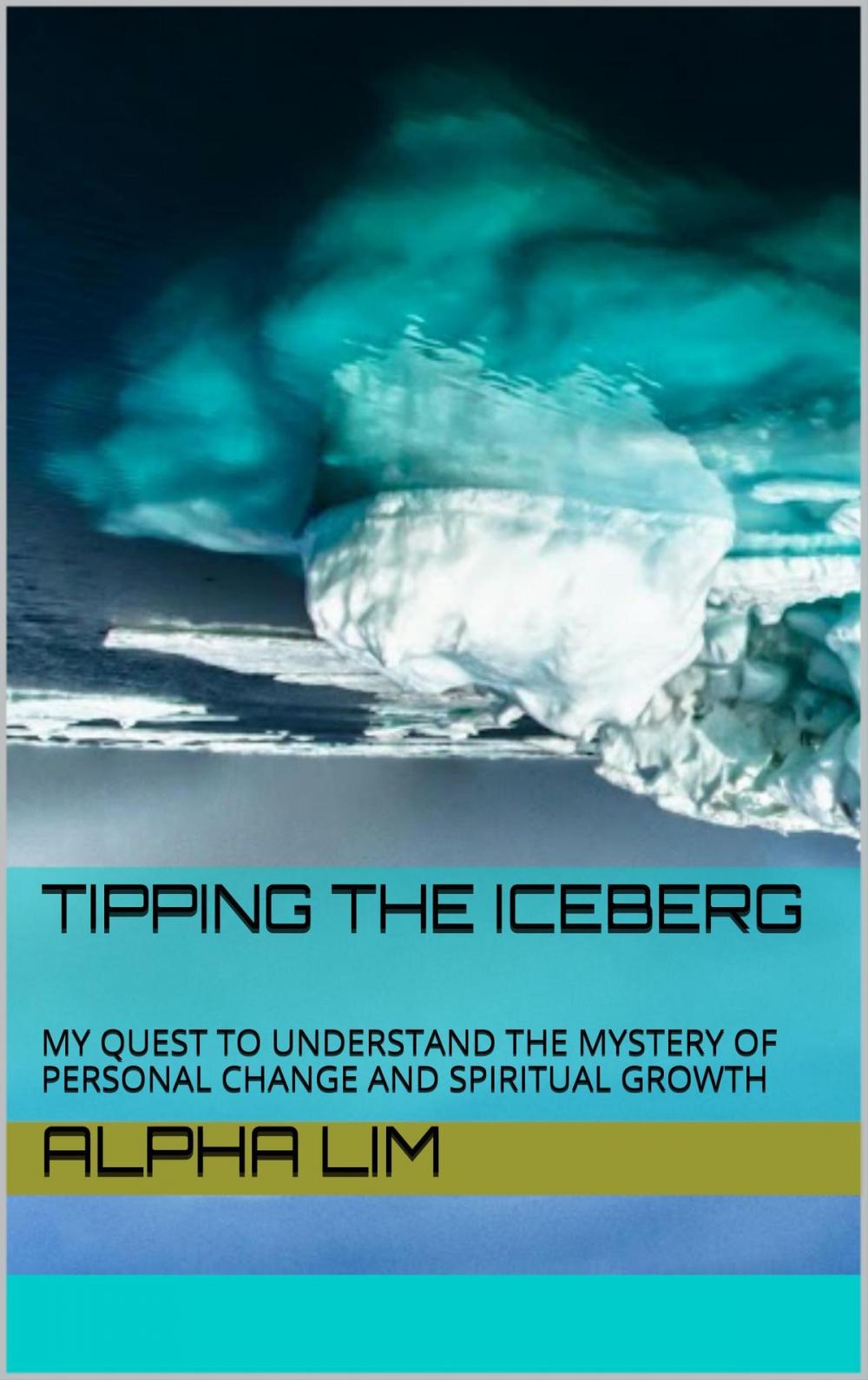 Big bigCover of Tipping the Iceberg: My Quest to Understand the Mystery of Personal Change and Spiritual Growth