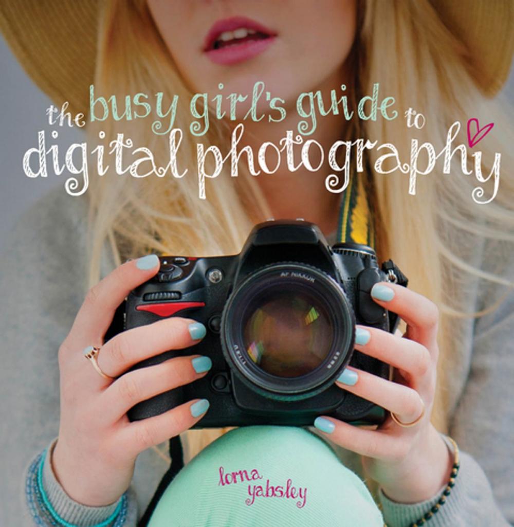 Big bigCover of The Busy Girl's Guide to Digital Photography