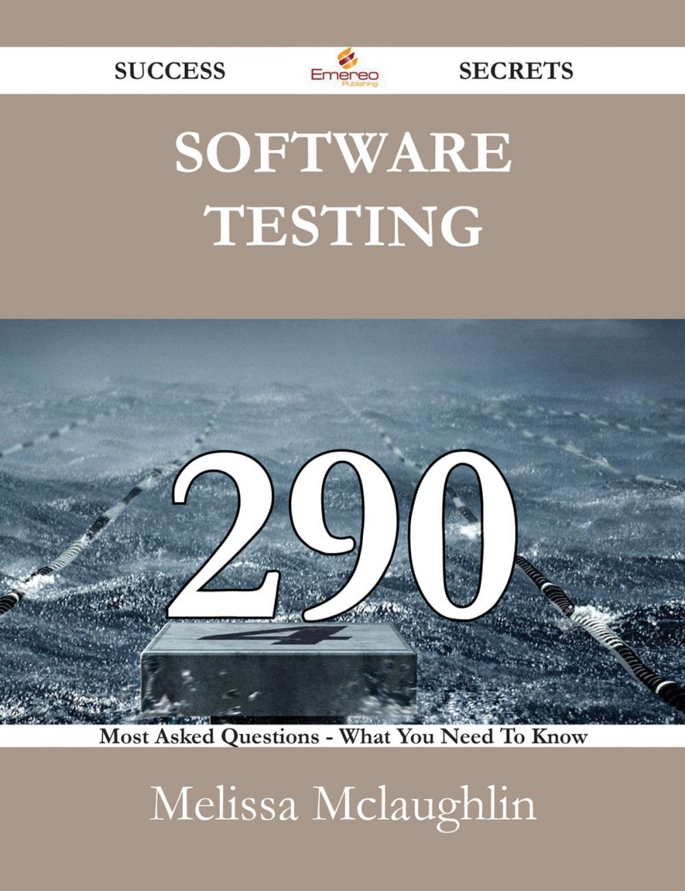 Big bigCover of Software Testing 290 Success Secrets - 290 Most Asked Questions On Software Testing - What You Need To Know