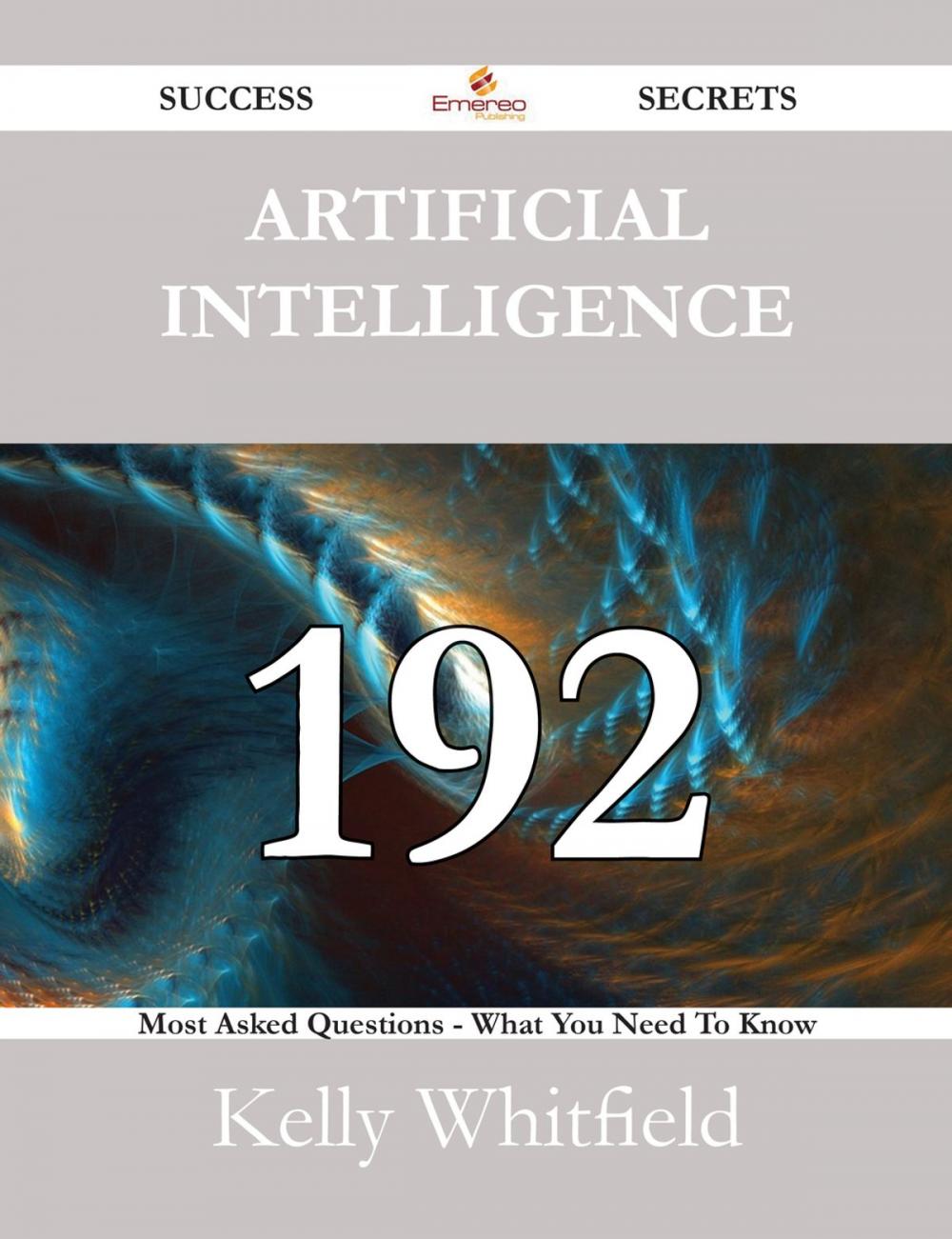 Big bigCover of Artificial Intelligence 192 Success Secrets - 192 Most Asked Questions On Artificial Intelligence - What You Need To Know