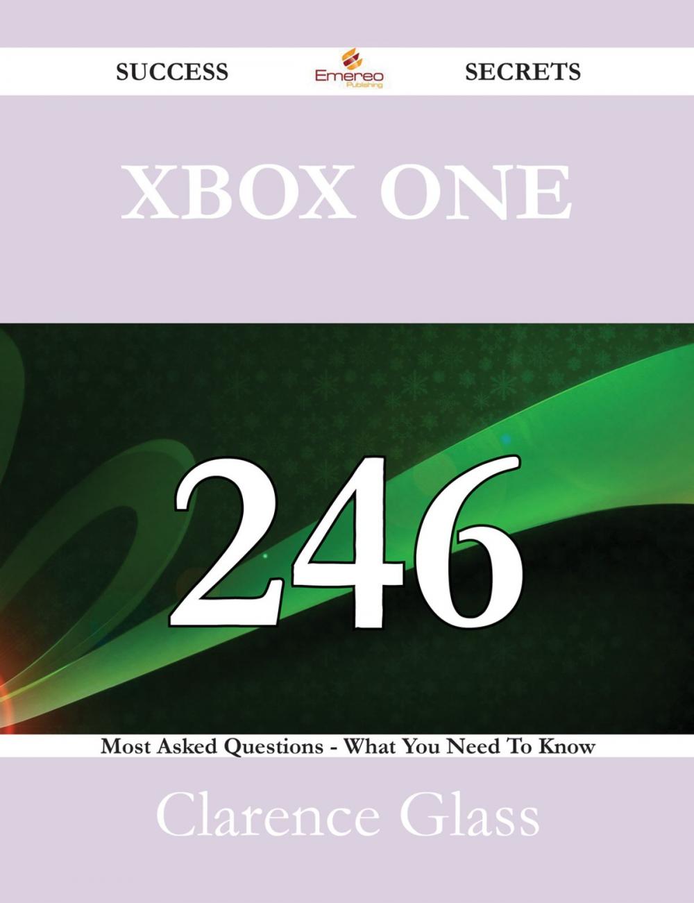 Big bigCover of Xbox One 246 Success Secrets - 246 Most Asked Questions On Xbox One - What You Need To Know