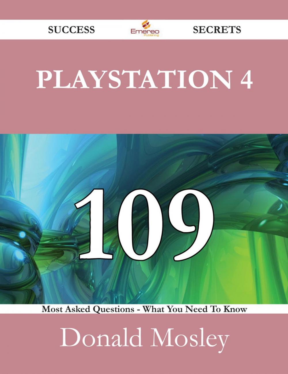 Big bigCover of PlayStation 4 109 Success Secrets - 109 Most Asked Questions On PlayStation 4 - What You Need To Know