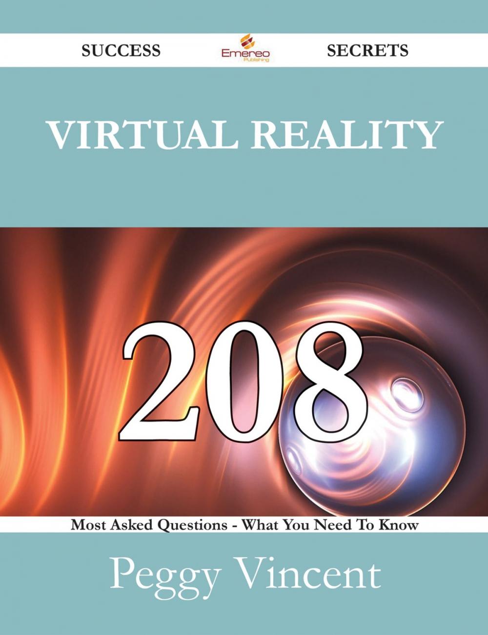 Big bigCover of Virtual Reality 208 Success Secrets - 208 Most Asked Questions On Virtual Reality - What You Need To Know