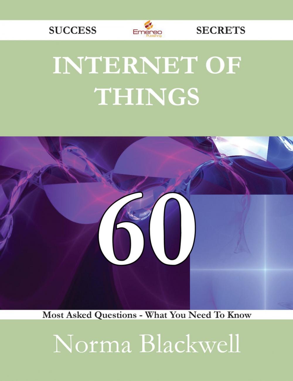 Big bigCover of Internet of Things 60 Success Secrets - 60 Most Asked Questions On Internet of Things - What You Need To Know