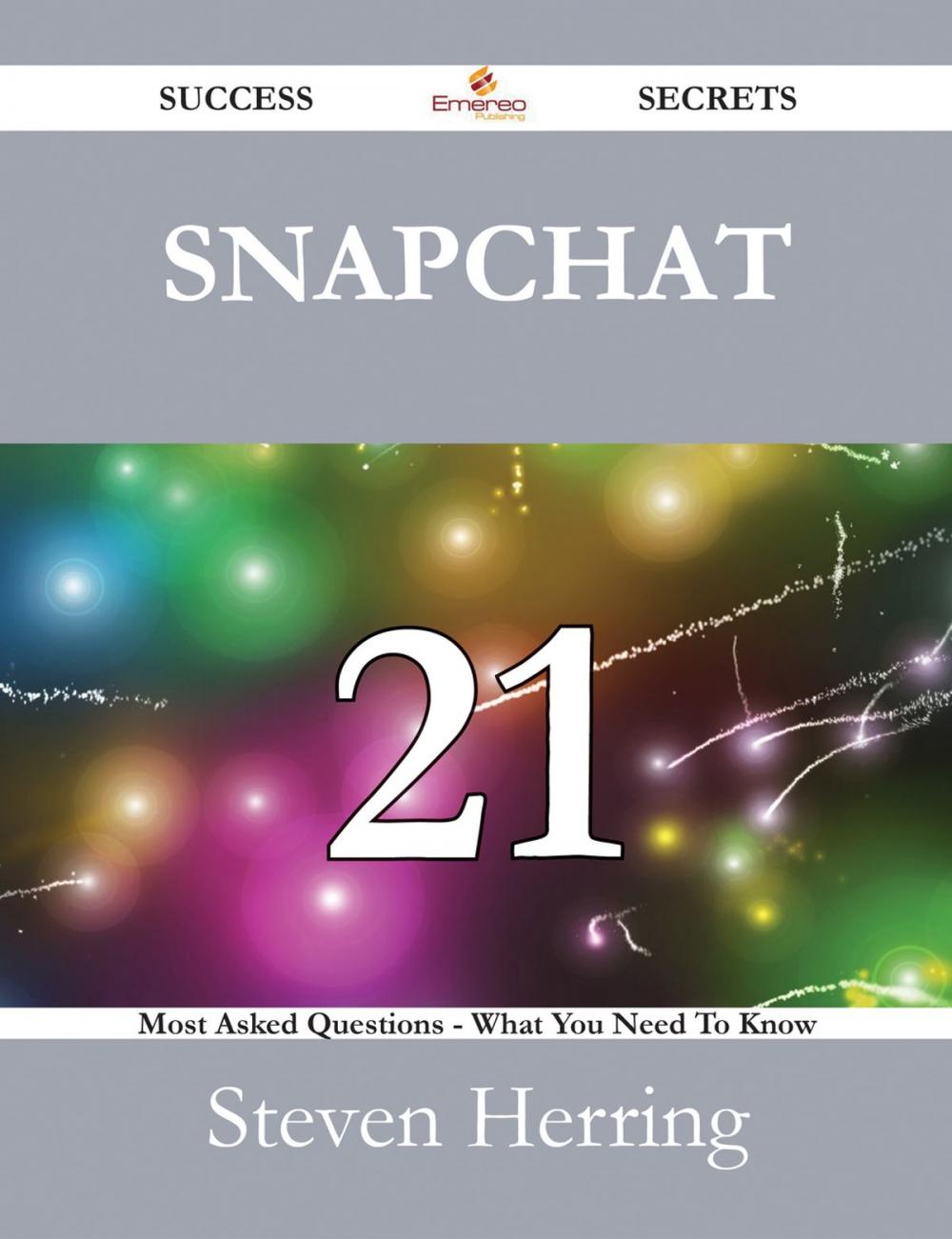 Big bigCover of Snapchat 21 Success Secrets - 21 Most Asked Questions On Snapchat - What You Need To Know