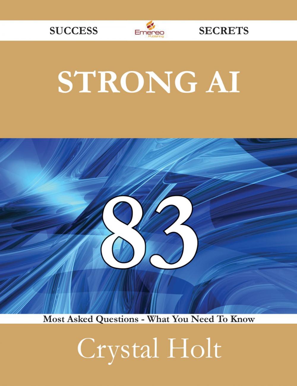 Big bigCover of Strong AI 83 Success Secrets - 83 Most Asked Questions On Strong AI - What You Need To Know