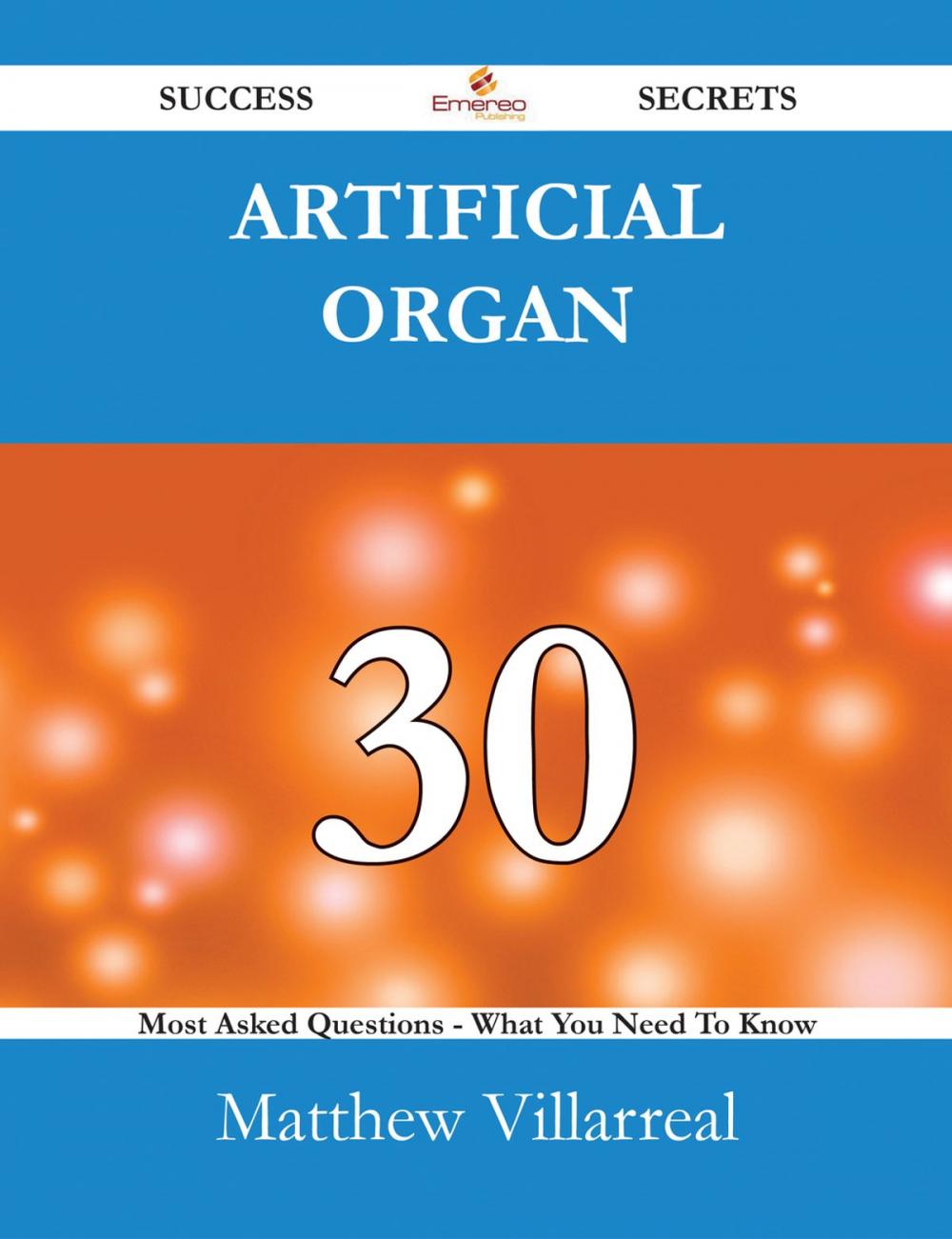 Big bigCover of Artificial organ 30 Success Secrets - 30 Most Asked Questions On Artificial organ - What You Need To Know