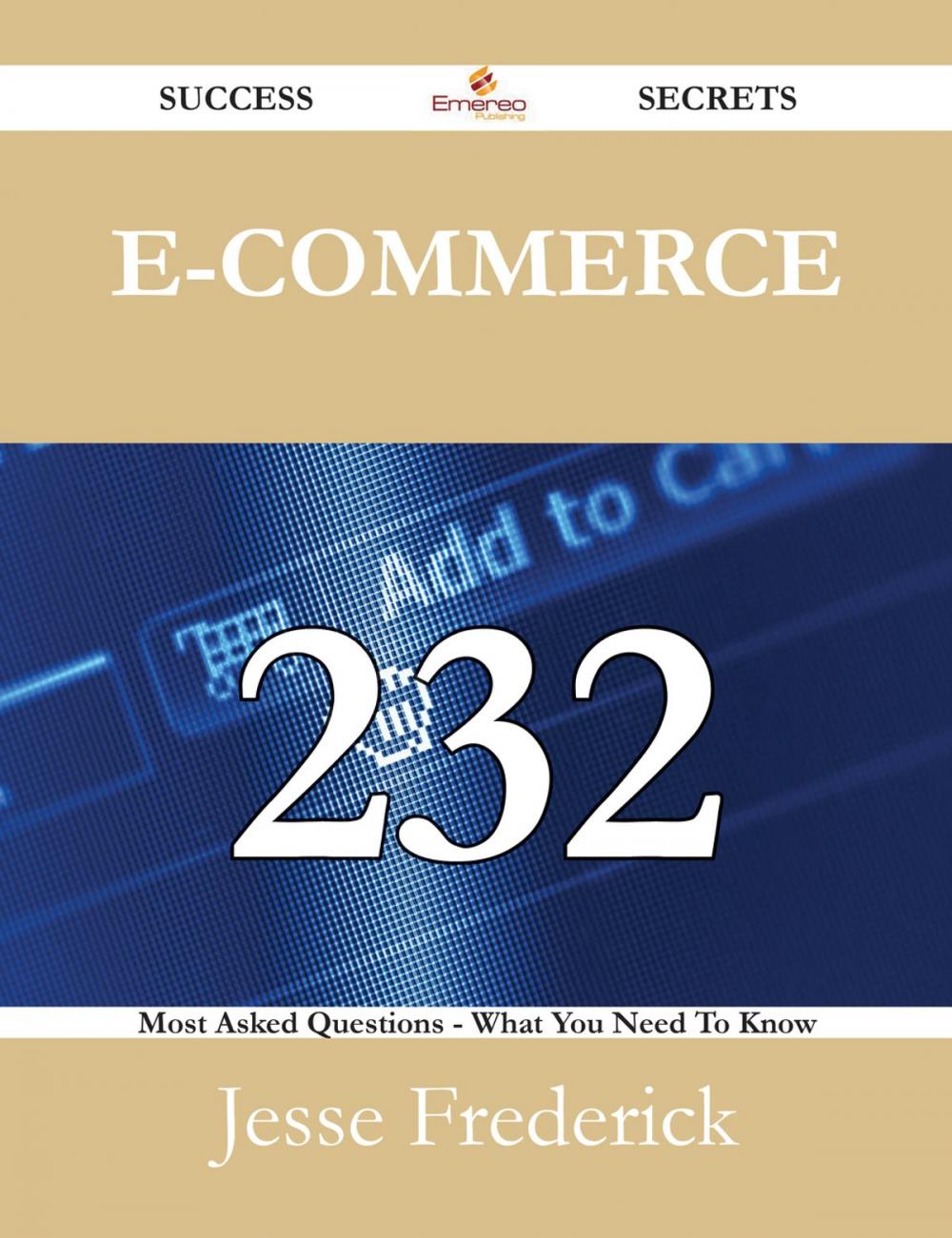 Big bigCover of E-Commerce 232 Success Secrets - 232 Most Asked Questions On E-Commerce - What You Need To Know